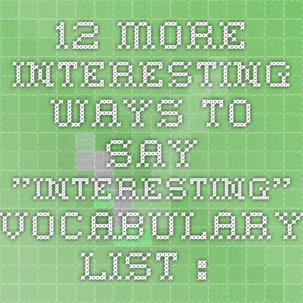 12 More Interesting Ways To Say quot interesting quot Vocabulary List 