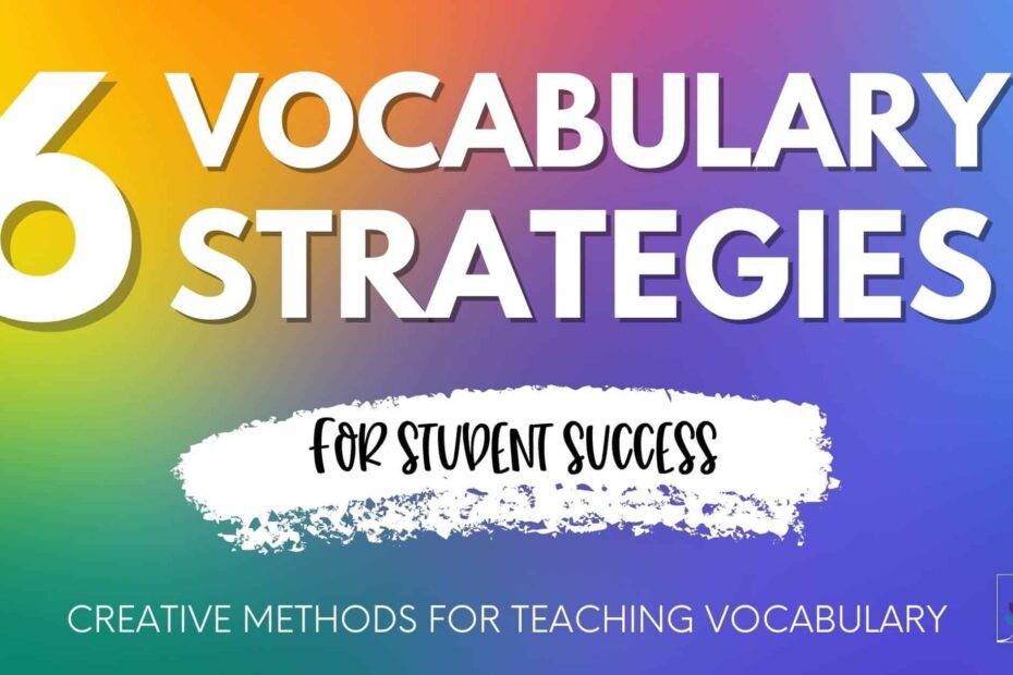 6 Vocabulary Strategies For Student Success Creative Teaching Methods
