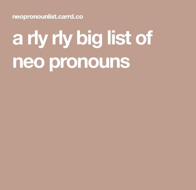 A Rly Rly Big List Of Neo Pronouns List Of Pronouns Pronoun Neo