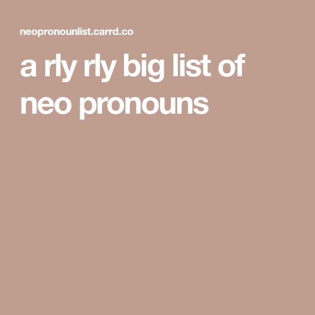 A Rly Rly Big List Of Neo Pronouns List Of Pronouns Pronoun Neo