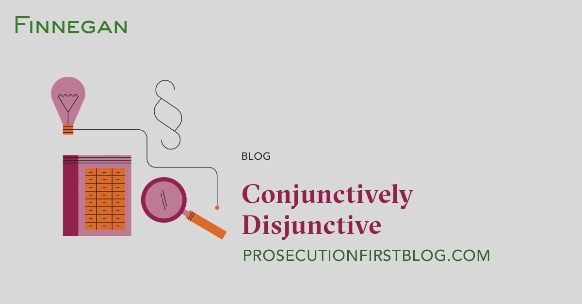 Conjunctively Disjunctive Prosecution First Blog Finnegan Leading 