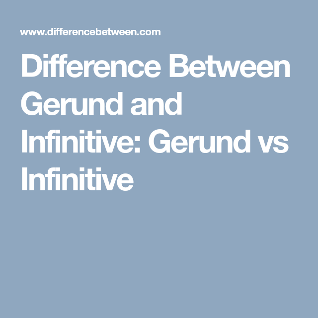 Difference Between Gerund And Infinitive Gerund Vs Infinitive