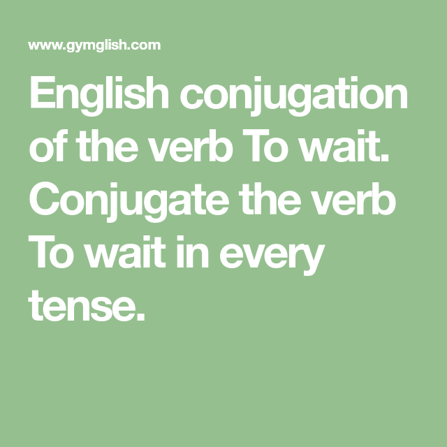 English Conjugation Of The Verb To Wait Conjugate The Verb To Wait In 