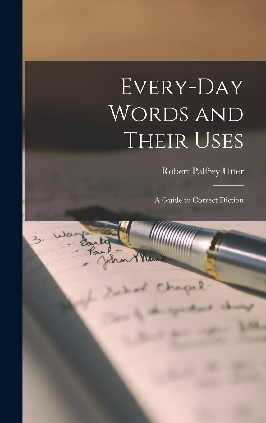 Every Day Words And Their Uses A Guide To Correct Diction Utter 