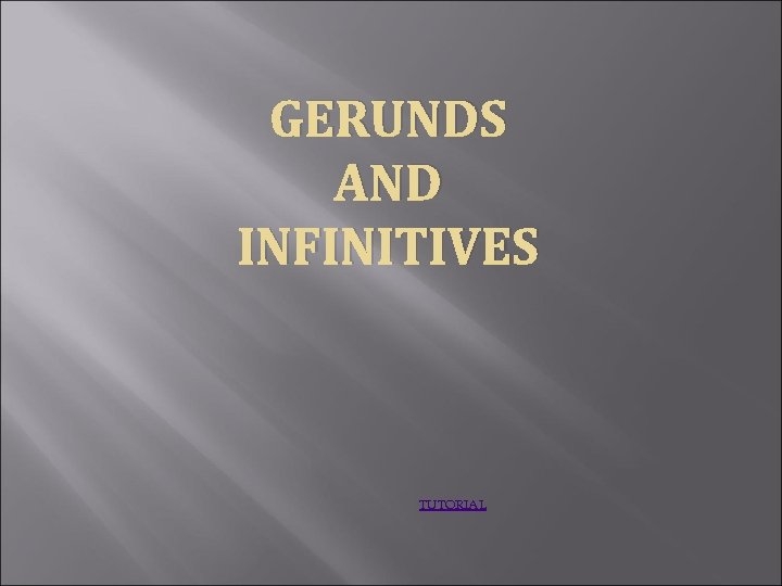 GERUNDS AND INFINITIVES TUTORIAL What Are Gerunds