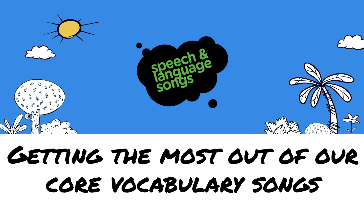 Getting The Most Out Of Our Core Vocabulary Songs Speech And Language 