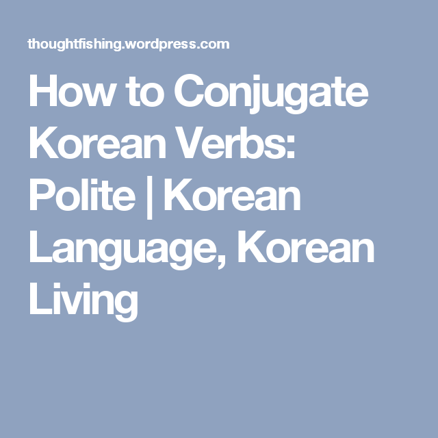 How To Conjugate Korean Verbs Polite Korean Verbs Korean Language 