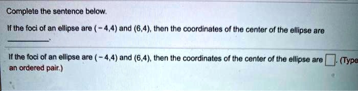 SOLVED Complete The Sentence Below If The Foci Of An Ellipse Are 