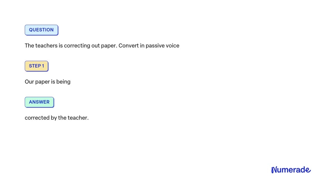 SOLVED The Teachers Is Correcting Out Paper Convert In Passive Voice