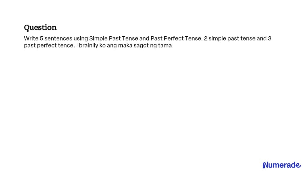 SOLVED Write 5 Sentences Using Simple Past Tense And Past Perfect 