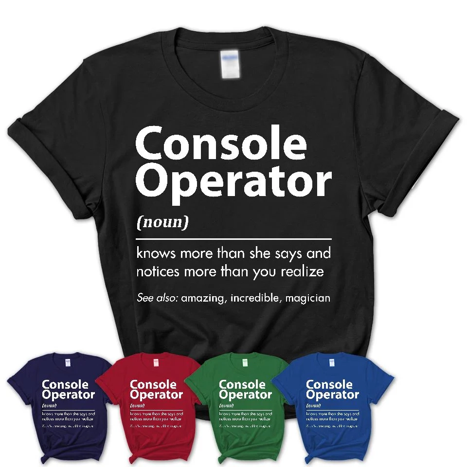 Funny Console Operator Definition Shirt New Job Gift For Console Oper Shedarts
